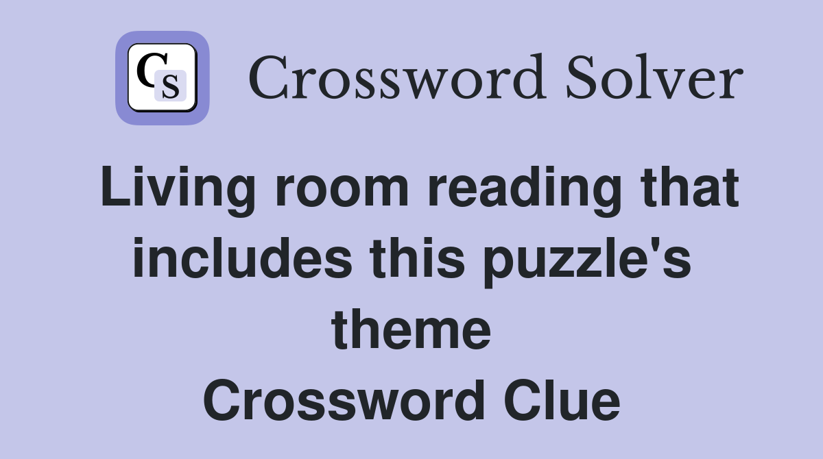 Living room reading that includes this puzzle's theme Crossword Clue