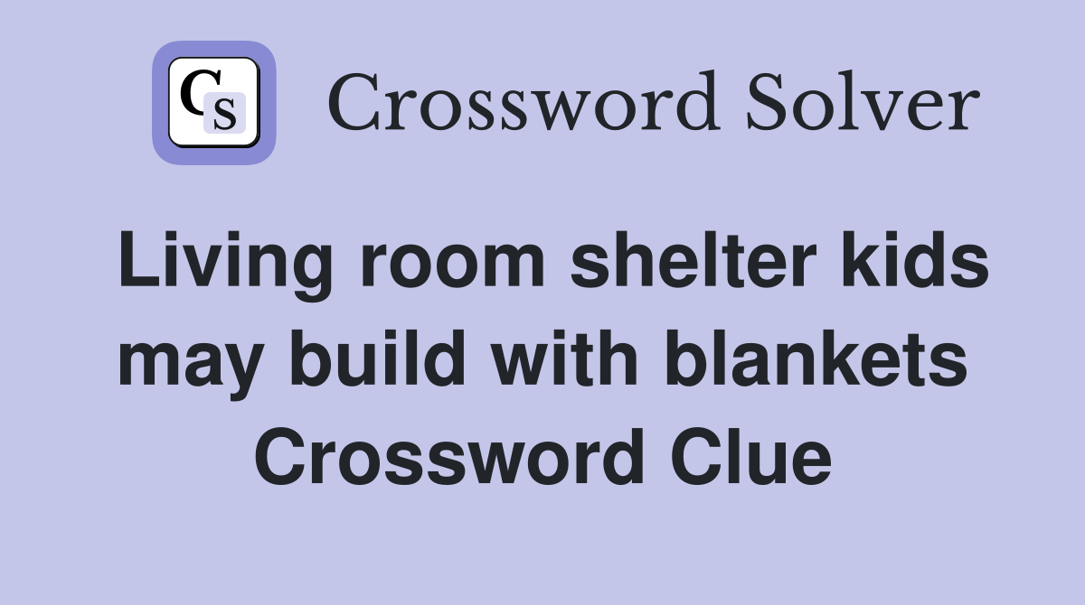 Living room shelter kids may build with blankets Crossword Clue