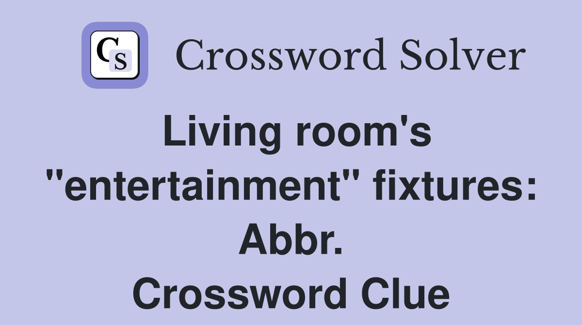 Living room's "entertainment" fixtures: Abbr. Crossword Clue