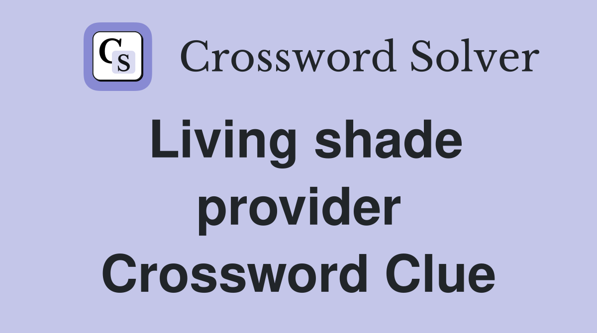 Living shade provider Crossword Clue