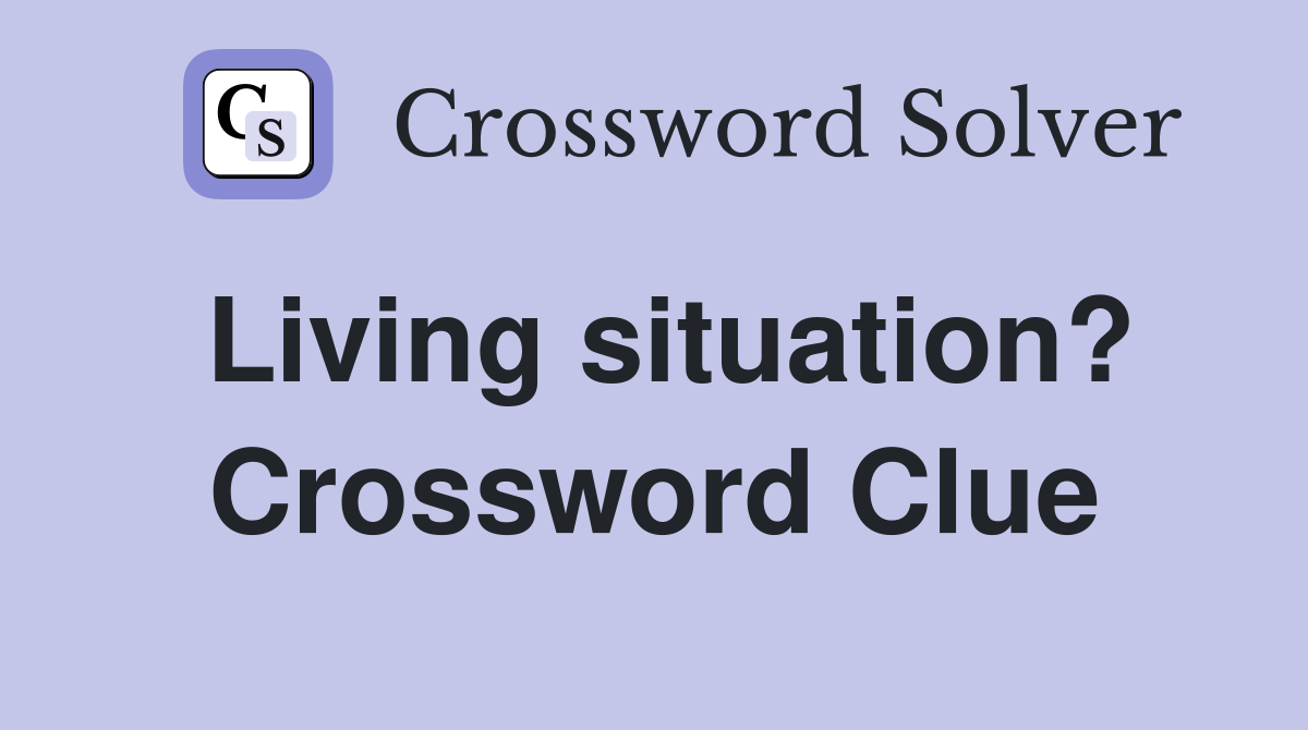 Living situation? Crossword Clue