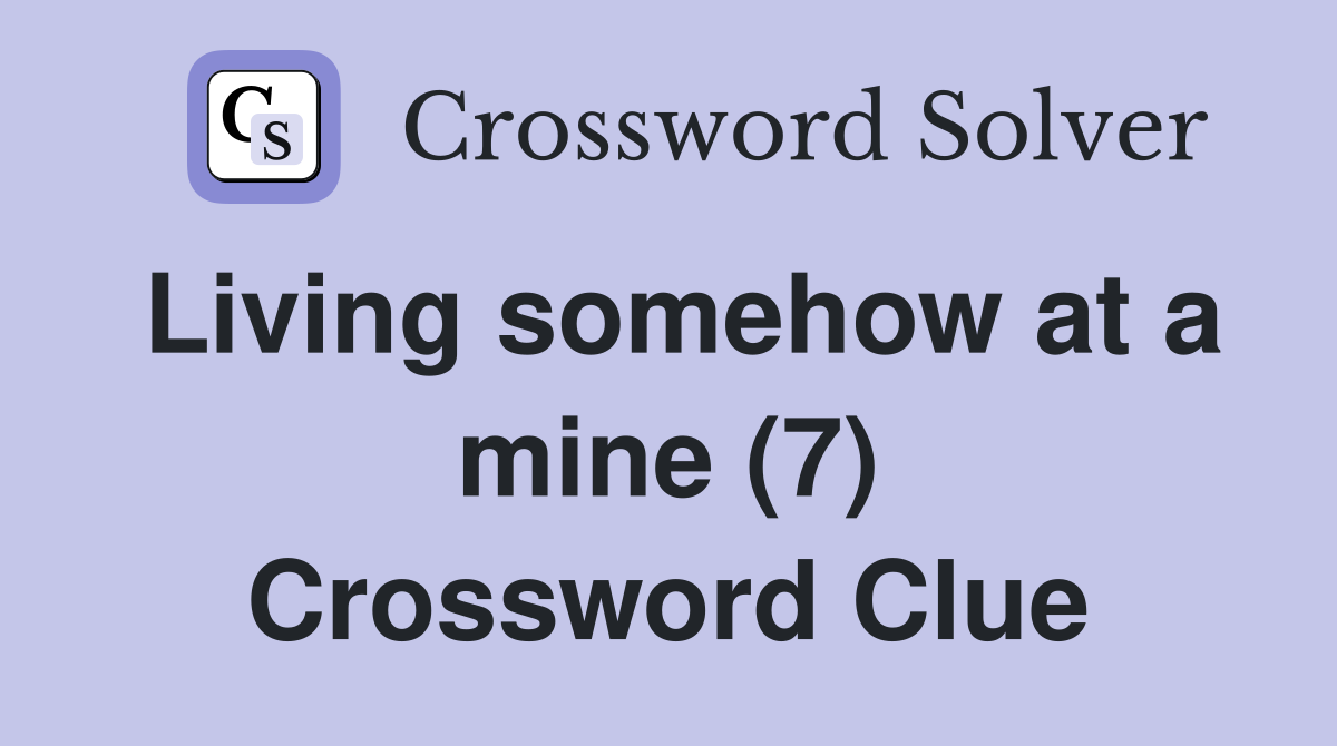 Living somehow at a mine (7) Crossword Clue