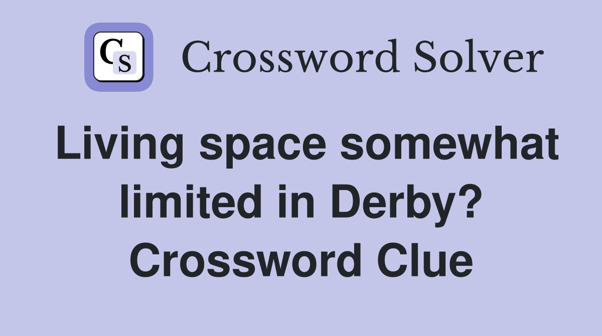 Living space somewhat limited in Derby? Crossword Clue