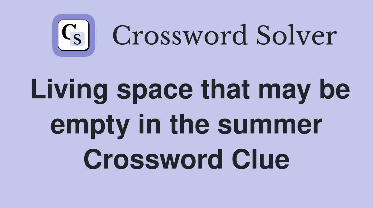 Living space that may be empty in the summer Crossword Clue