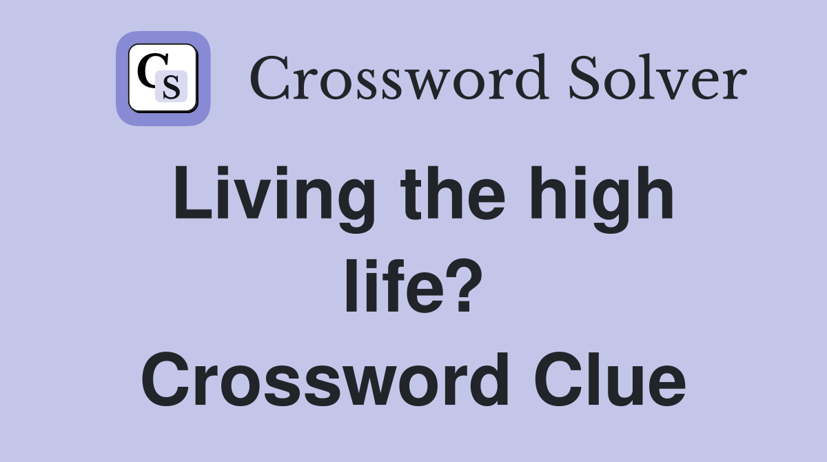 Living the high life? Crossword Clue
