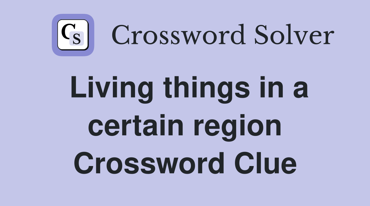 Living things in a certain region Crossword Clue