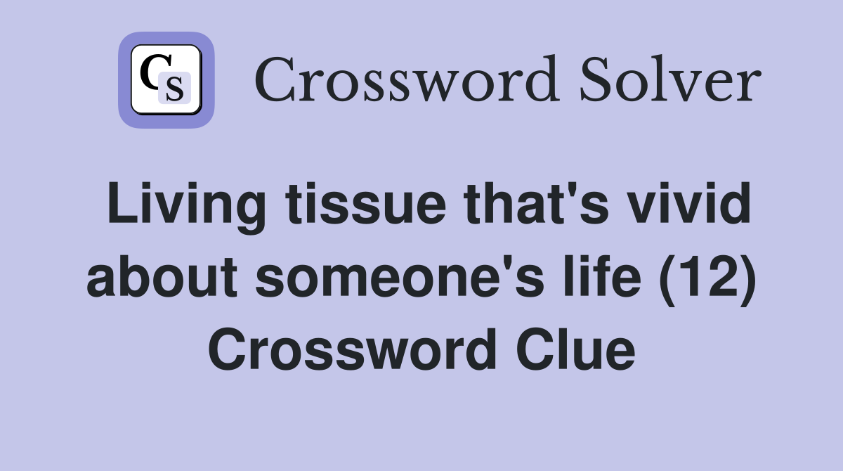 Living tissue that's vivid about someone's life (12) Crossword Clue