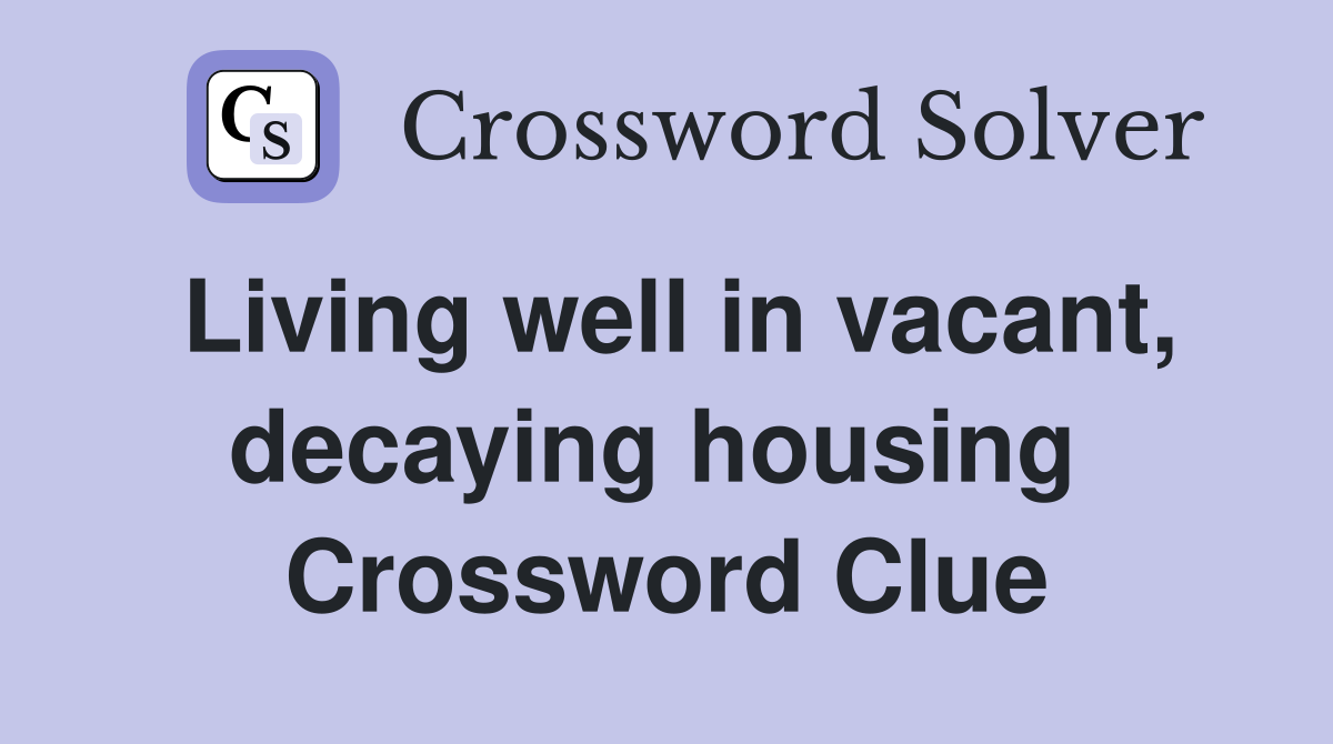 Living well in vacant, decaying housing  Crossword Clue