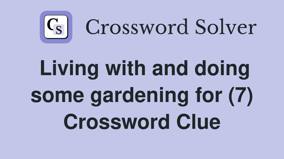 Living with and doing some gardening for (7) Crossword Clue