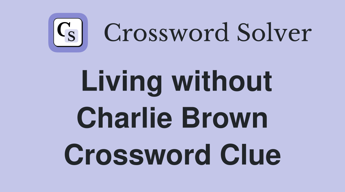 Living without Charlie Brown Crossword Clue