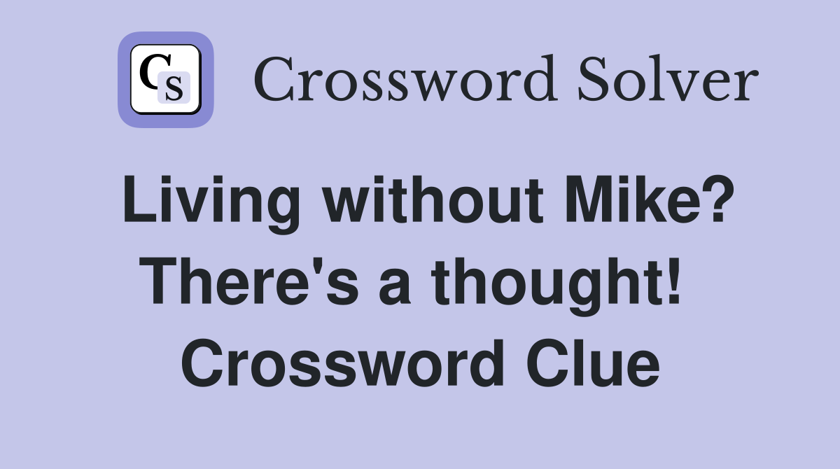 Living without Mike? There's a thought!  Crossword Clue