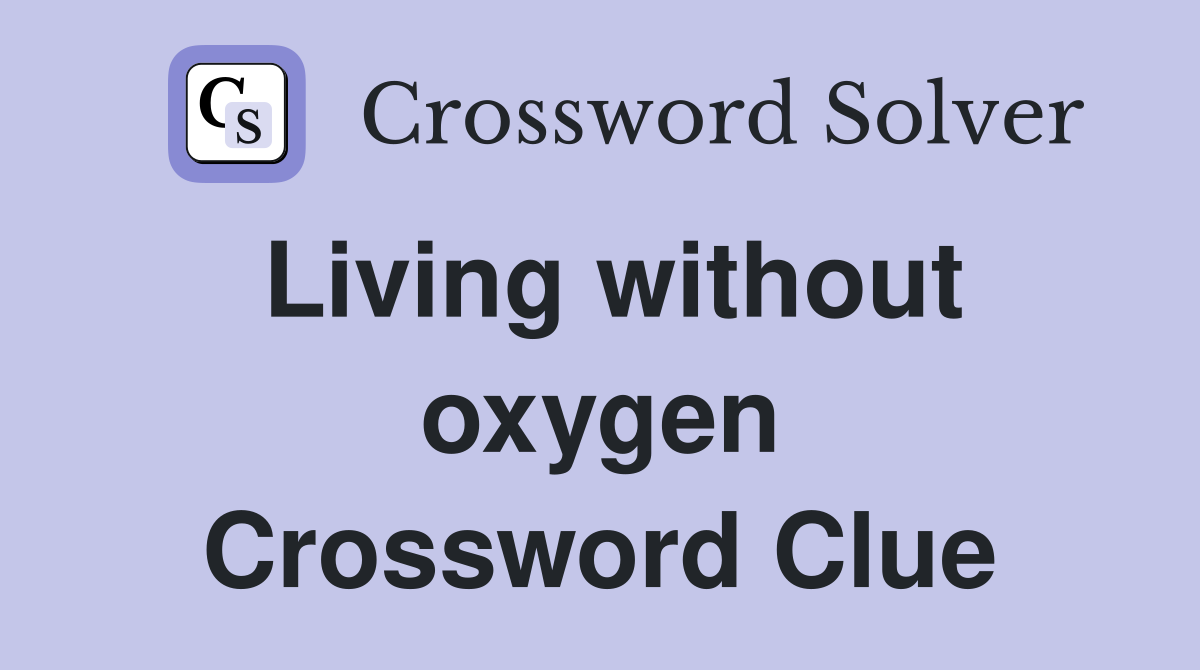 Living without oxygen Crossword Clue