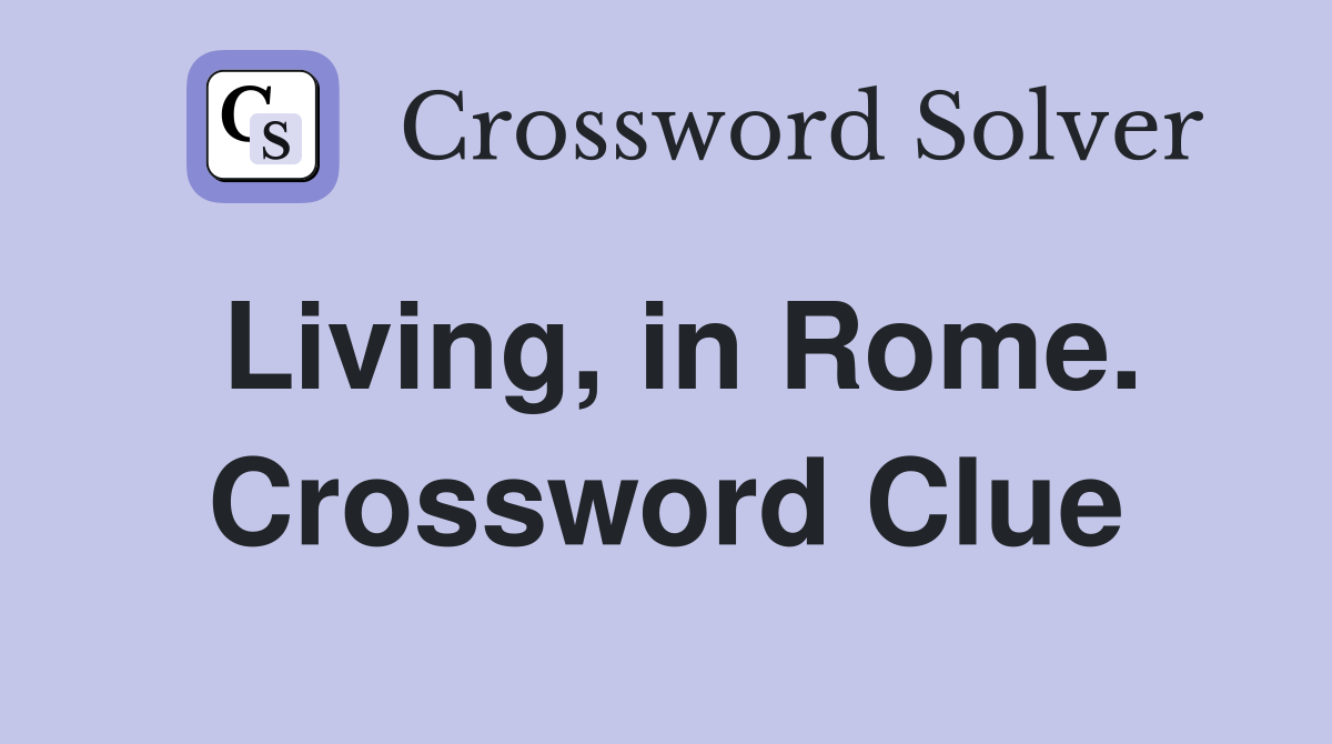 Living, in Rome. Crossword Clue