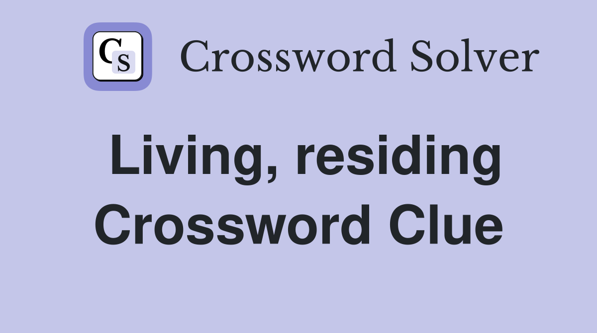 Living, residing Crossword Clue