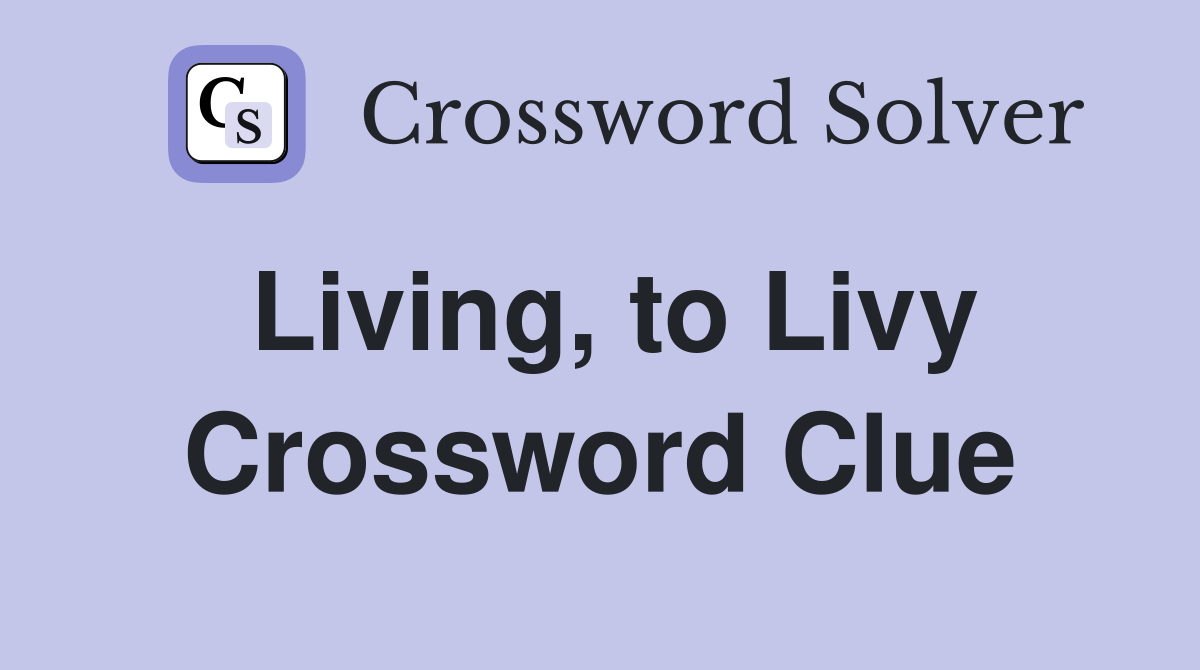 Living, to Livy Crossword Clue
