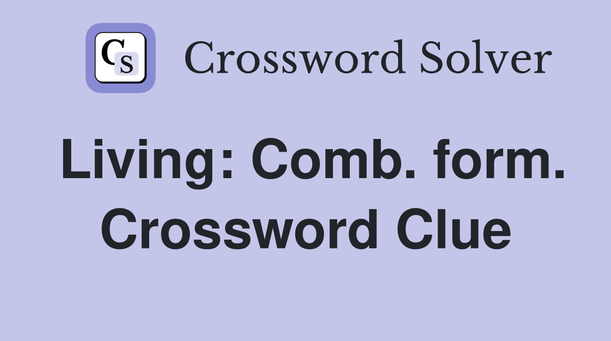 Living: Comb. form. Crossword Clue
