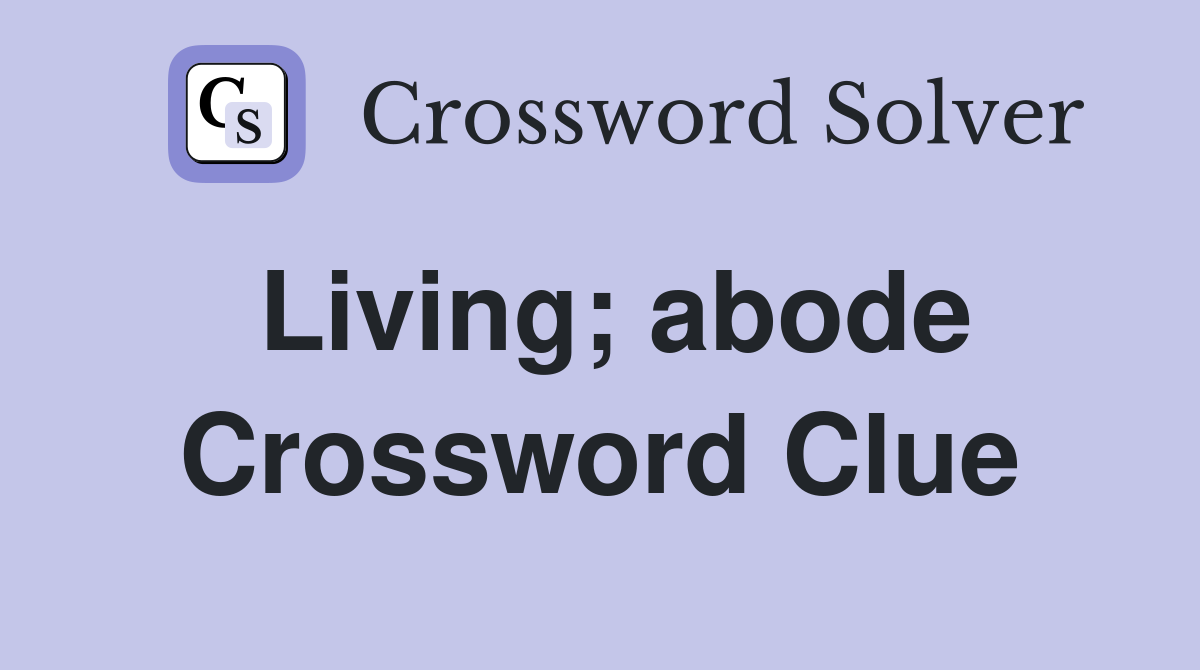 Living; abode Crossword Clue