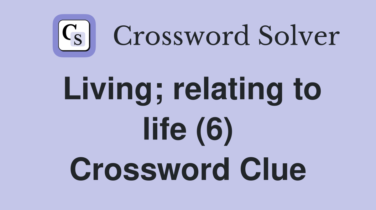 Living; relating to life (6) Crossword Clue