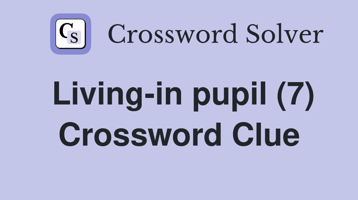 Living-in pupil (7) Crossword Clue