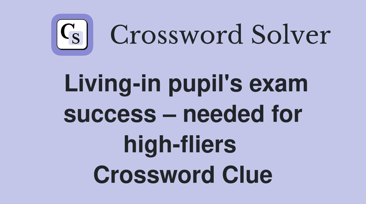 Living-in pupil's exam success – needed for high-fliers  Crossword Clue