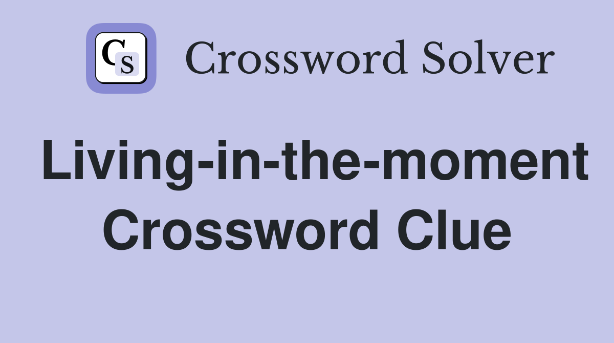 Living-in-the-moment Crossword Clue