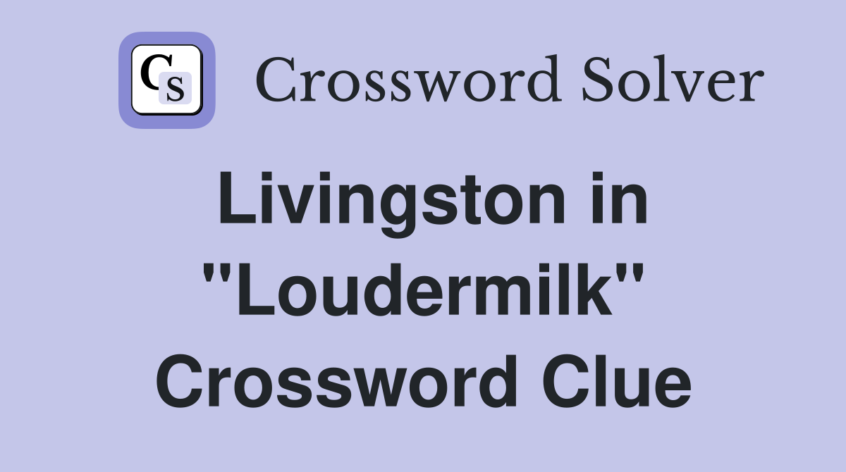 Livingston in "Loudermilk" Crossword Clue