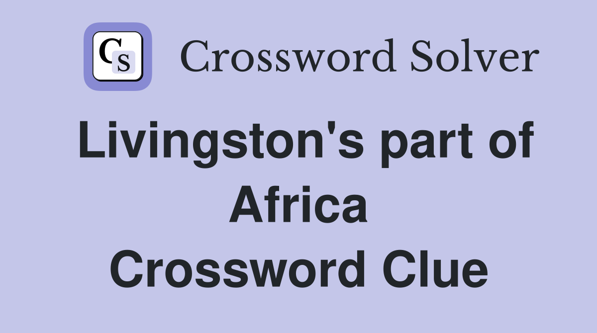 Livingston's part of Africa Crossword Clue
