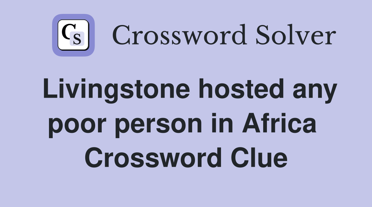 Livingstone hosted any poor person in Africa  Crossword Clue