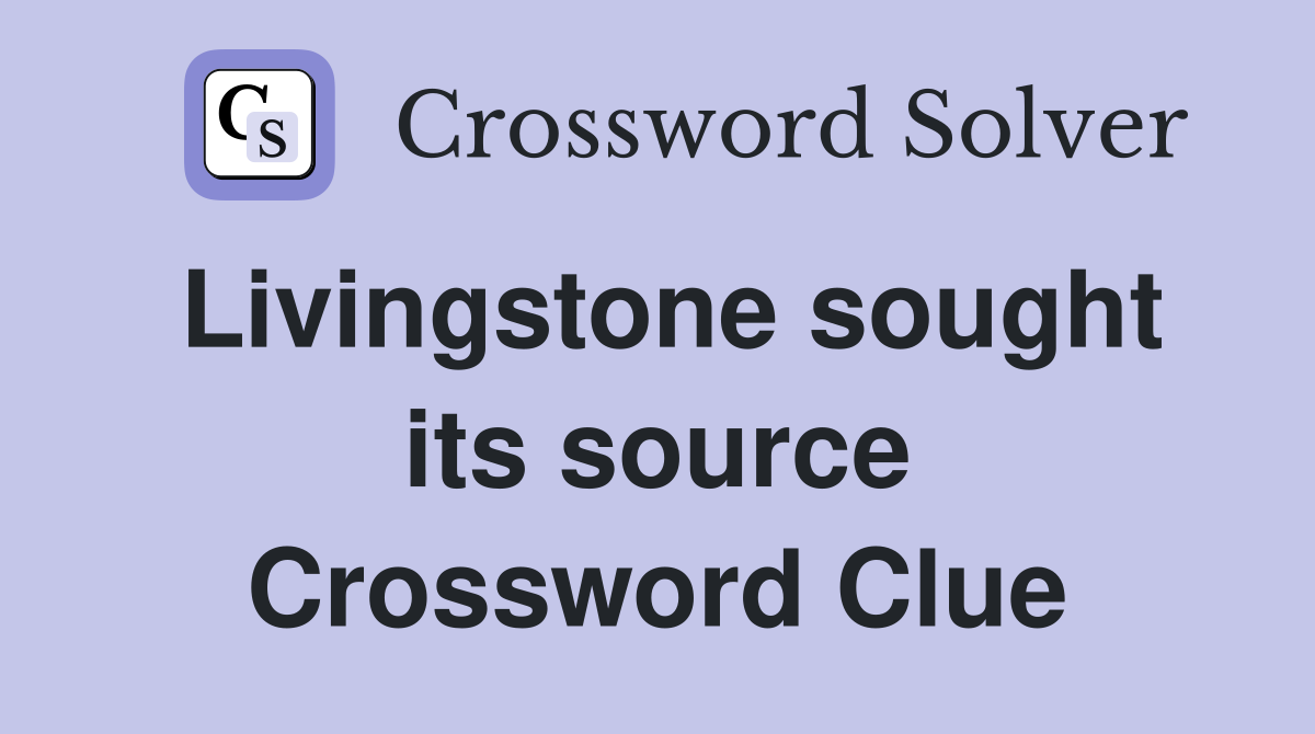 Livingstone sought its source Crossword Clue