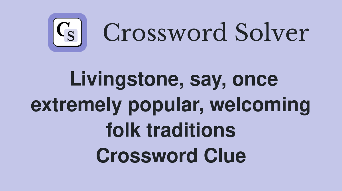 Livingstone, say, once extremely popular, welcoming folk traditions Crossword Clue
