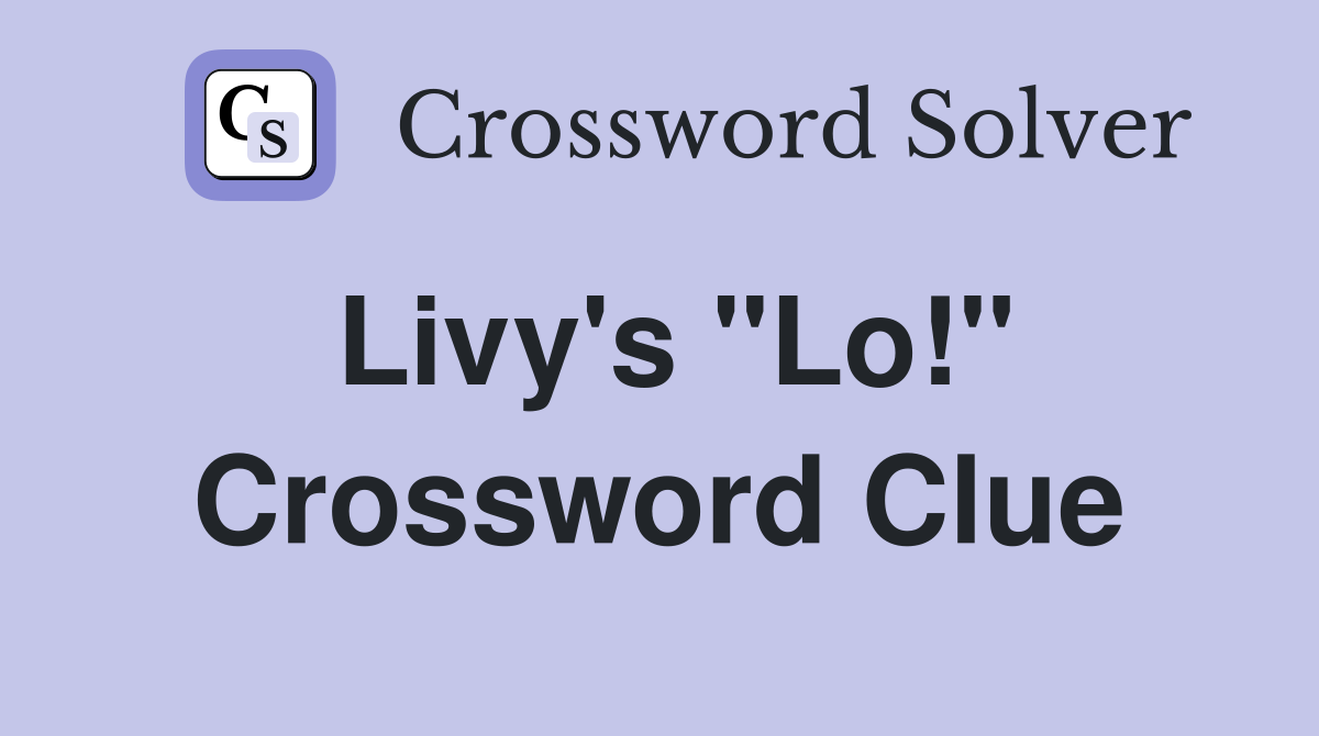 Livy's "Lo!" Crossword Clue