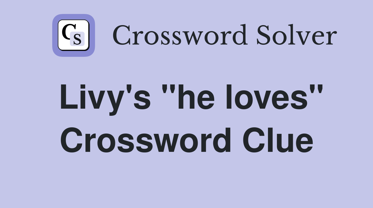 Livy's "he loves" Crossword Clue
