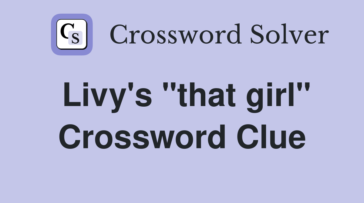 Livy's "that girl" Crossword Clue