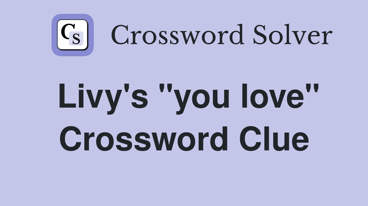 Livy's "you love" Crossword Clue