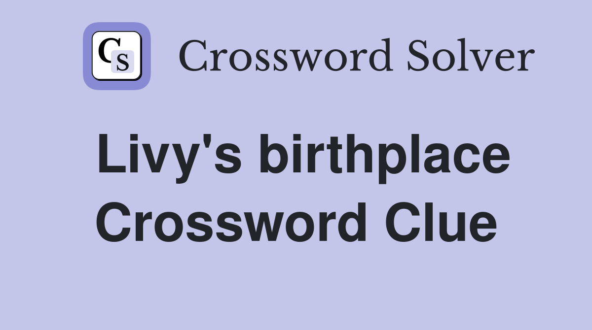 Livy's birthplace Crossword Clue