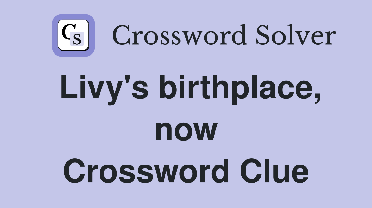 Livy's birthplace, now Crossword Clue