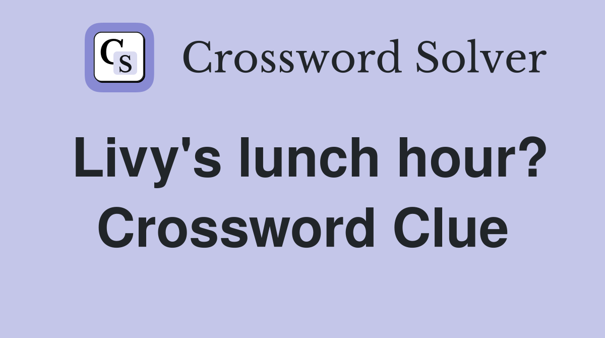 Livy's lunch hour? Crossword Clue