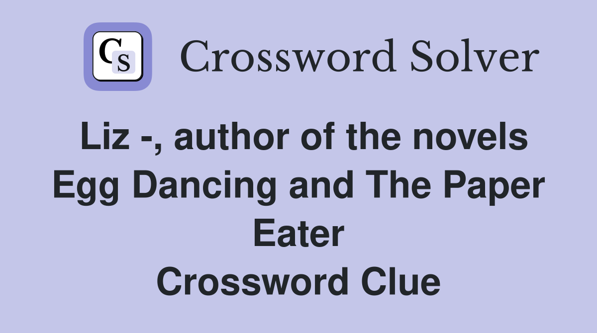 Liz -, author of the novels Egg Dancing and The Paper Eater Crossword Clue