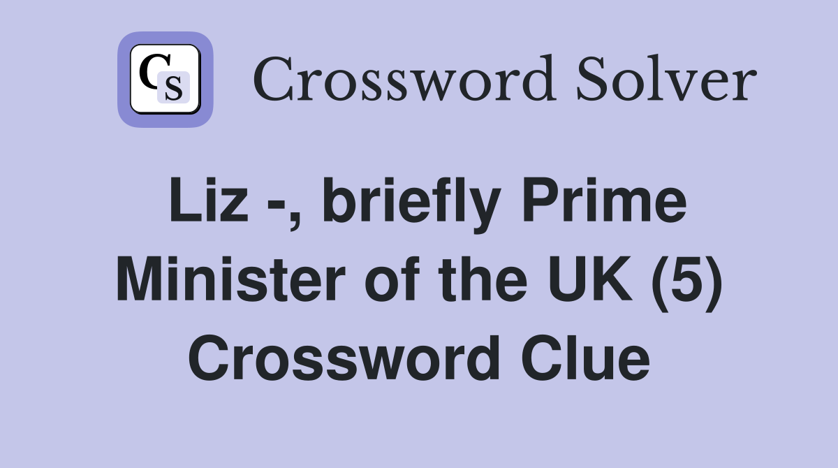 Liz -, briefly Prime Minister of the UK (5) Crossword Clue