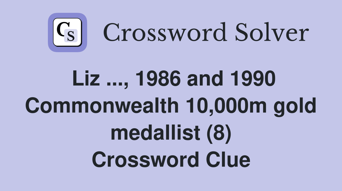 Liz ..., 1986 and 1990 Commonwealth 10,000m gold medallist (8) Crossword Clue