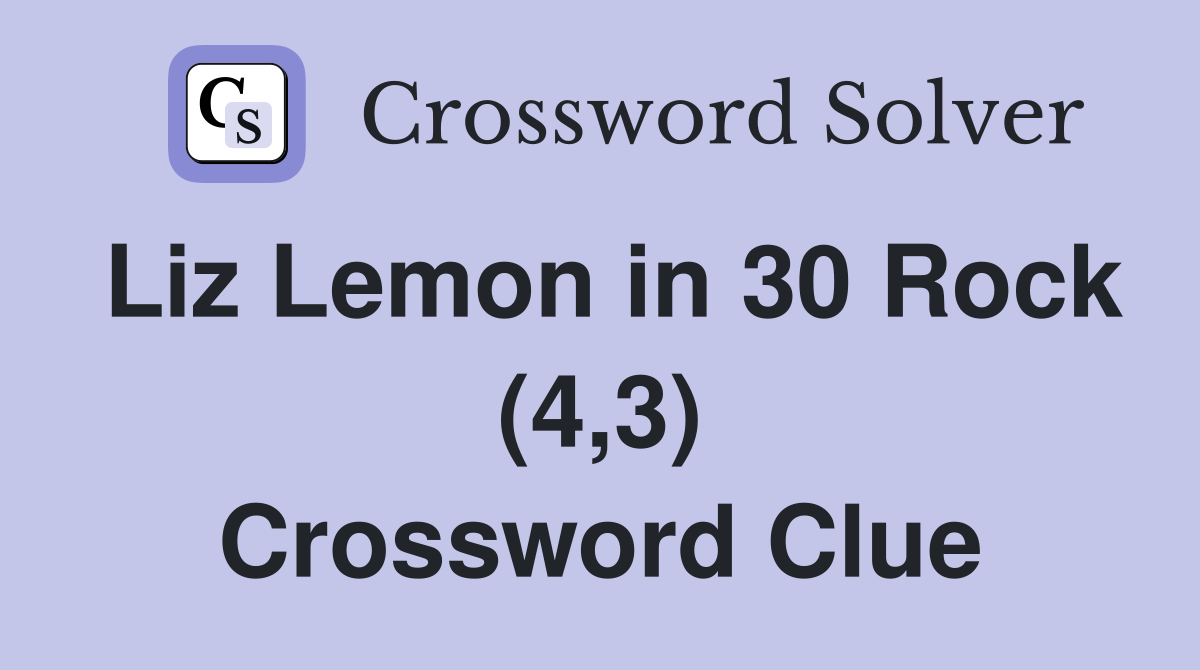 Liz Lemon in 30 Rock (4,3) Crossword Clue