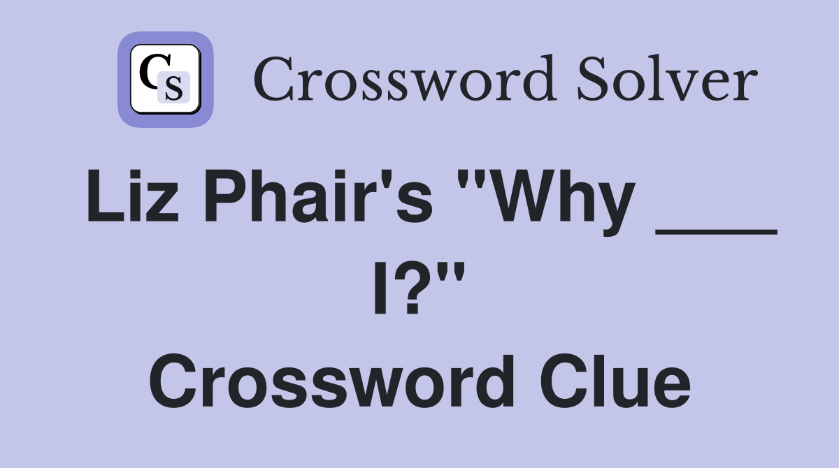 Liz Phair's "Why ___ I?" Crossword Clue