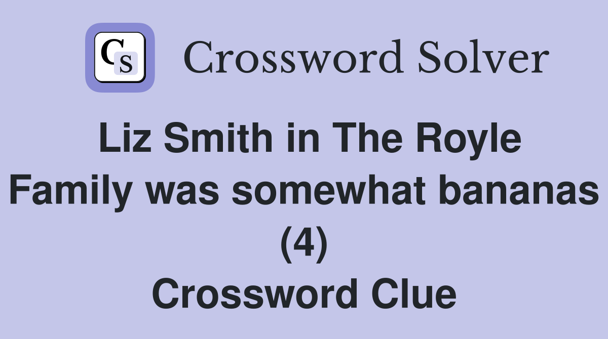 Liz Smith in The Royle Family was somewhat bananas (4) Crossword Clue