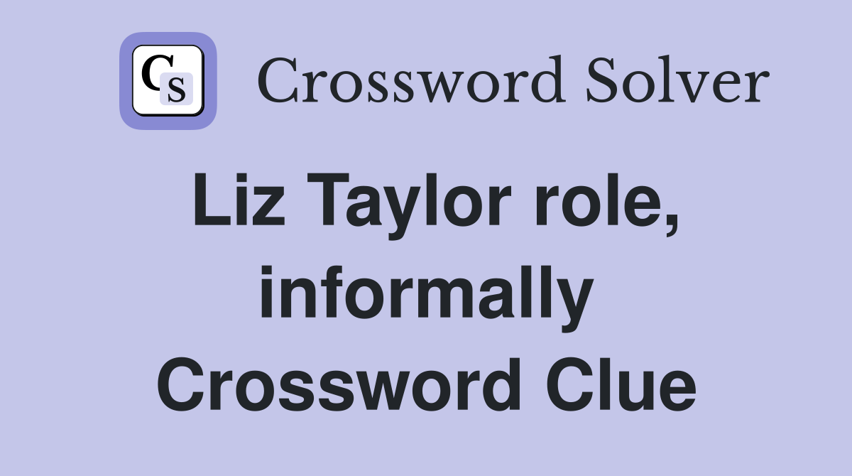 Liz Taylor role, informally Crossword Clue