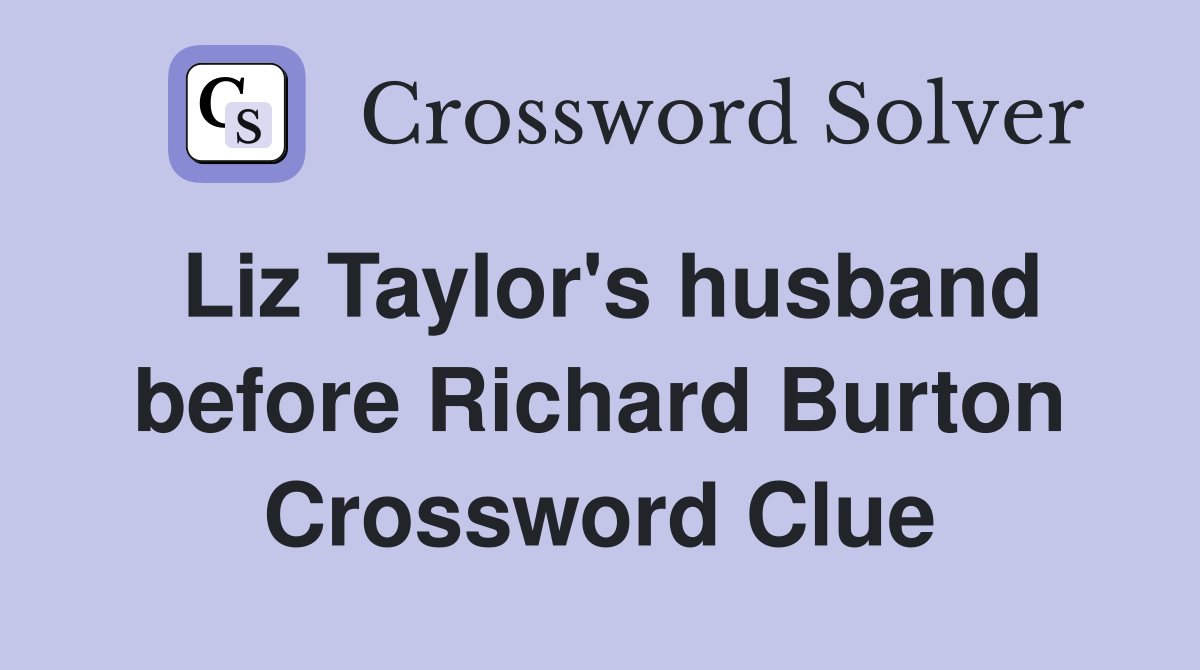 Liz Taylor's husband before Richard Burton Crossword Clue