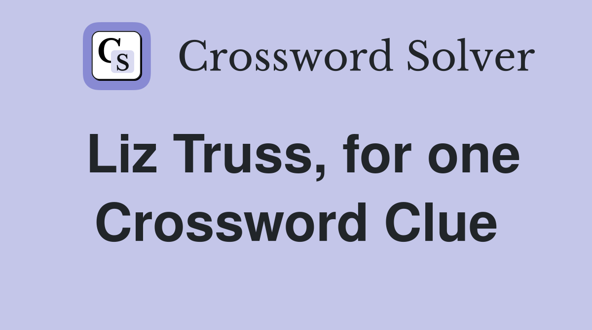 Liz Truss, for one Crossword Clue