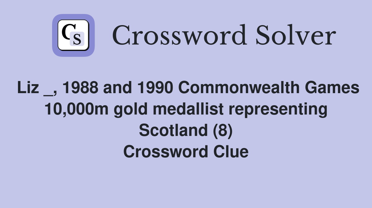 Liz _, 1988 and 1990 Commonwealth Games 10,000m gold medallist representing Scotland (8) Crossword Clue