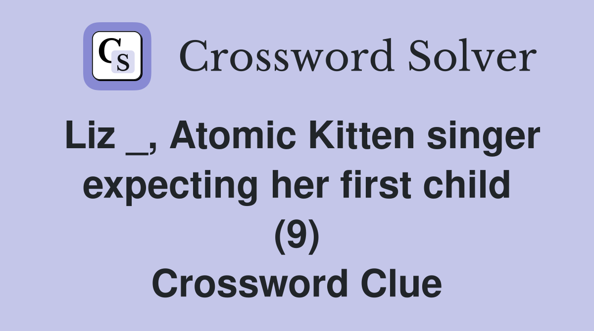 Liz _, Atomic Kitten singer expecting her first child (9) Crossword Clue