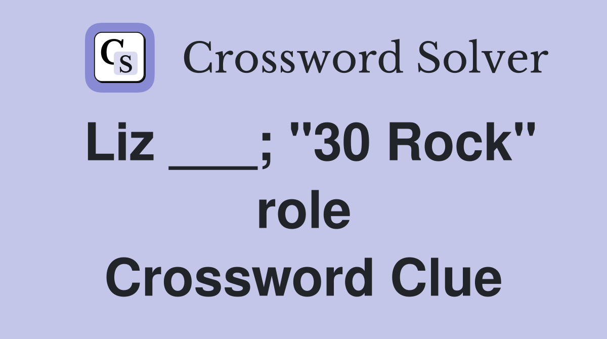 Liz ___; "30 Rock" role Crossword Clue