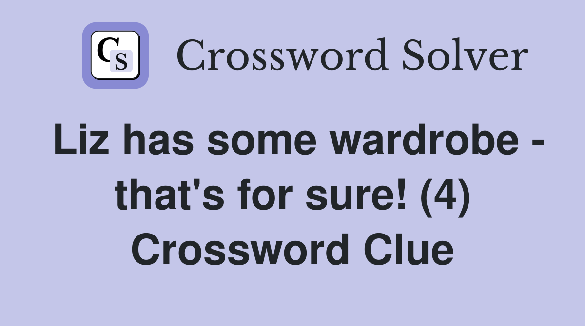 Liz has some wardrobe - that's for sure! (4) Crossword Clue